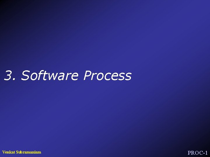 3. Software Process Venkat Subramaniam PROC-1 