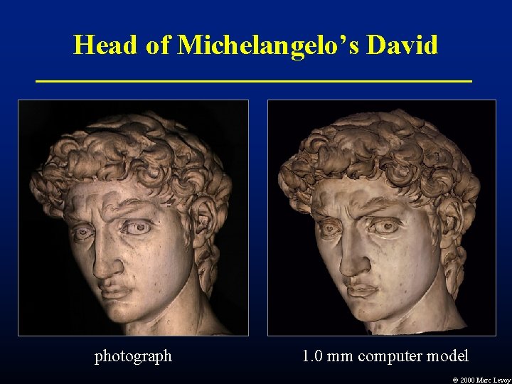 Head of Michelangelo’s David photograph 1. 0 mm computer model Ó 2000 Marc Levoy Head of Michelangelo’s David photograph 1. 0 mm computer model Ó 2000 Marc Levoy