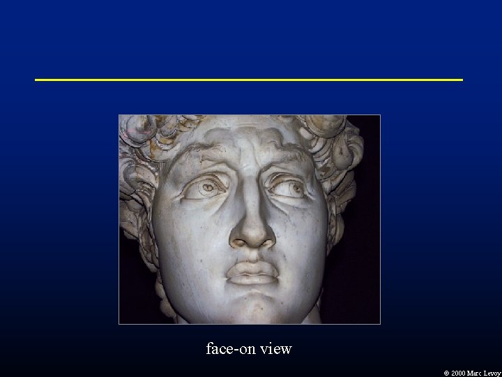 face-on view Ó 2000 Marc Levoy face-on view Ó 2000 Marc Levoy