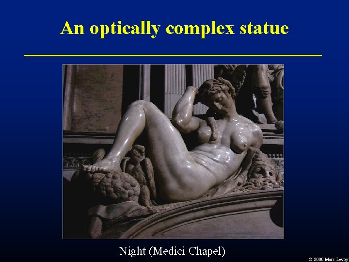 An optically complex statue Night (Medici Chapel) Ó 2000 Marc Levoy An optically complex statue Night (Medici Chapel) Ó 2000 Marc Levoy