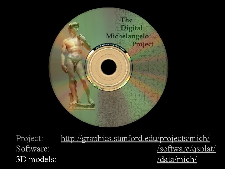 Project: http: //graphics. stanford. edu/projects/mich/ Software: /software/qsplat/ 3 D models: /data/mich/ Project: http: //graphics. stanford. edu/projects/mich/ Software: /software/qsplat/ 3 D models: /data/mich/