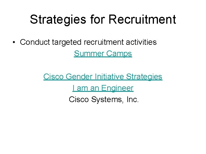 Strategies for Recruitment • Conduct targeted recruitment activities Summer Camps Cisco Gender Initiative Strategies