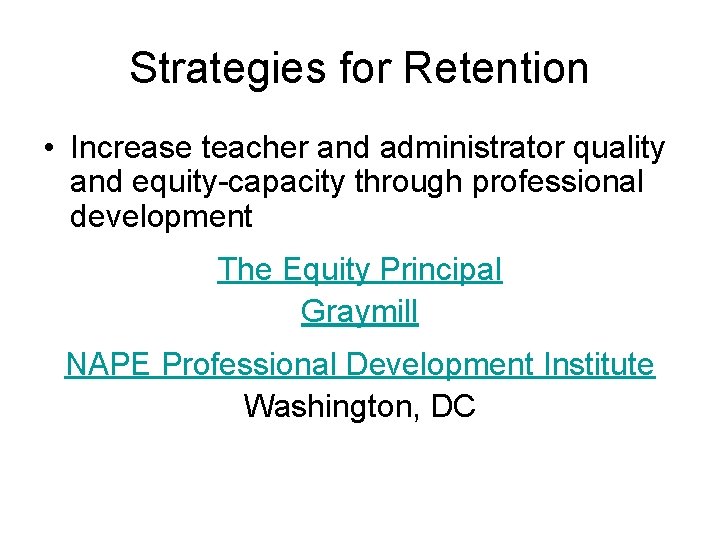 Strategies for Retention • Increase teacher and administrator quality and equity-capacity through professional development