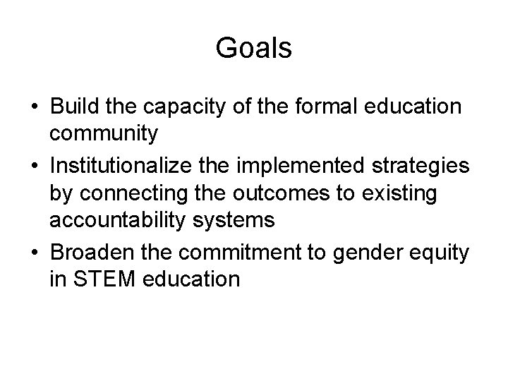 Goals • Build the capacity of the formal education community • Institutionalize the implemented
