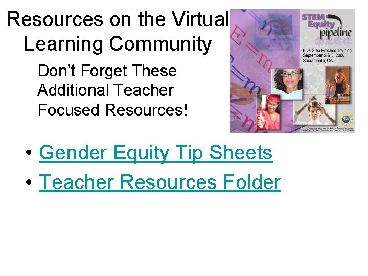 Resources on the Virtual Learning Community Don’t Forget These Additional Teacher Focused Resources! •