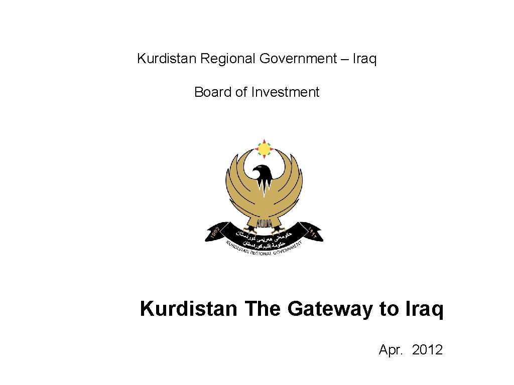 Kurdistan Regional Government – Iraq Board of Investment Kurdistan The Gateway to Iraq Apr.