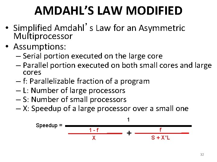 AMDAHL’S LAW MODIFIED • Simplified Amdahl’s Law for an Asymmetric Multiprocessor • Assumptions: –