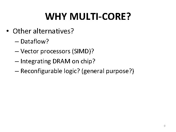 WHY MULTI-CORE? • Other alternatives? – Dataflow? – Vector processors (SIMD)? – Integrating DRAM