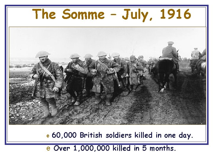 The Somme – July, 1916 e 60, 000 British soldiers killed in one day.