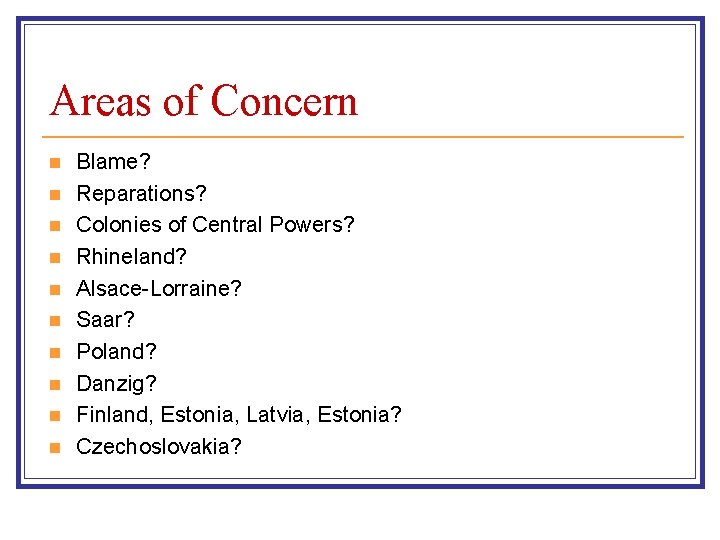 Areas of Concern n n Blame? Reparations? Colonies of Central Powers? Rhineland? Alsace-Lorraine? Saar?