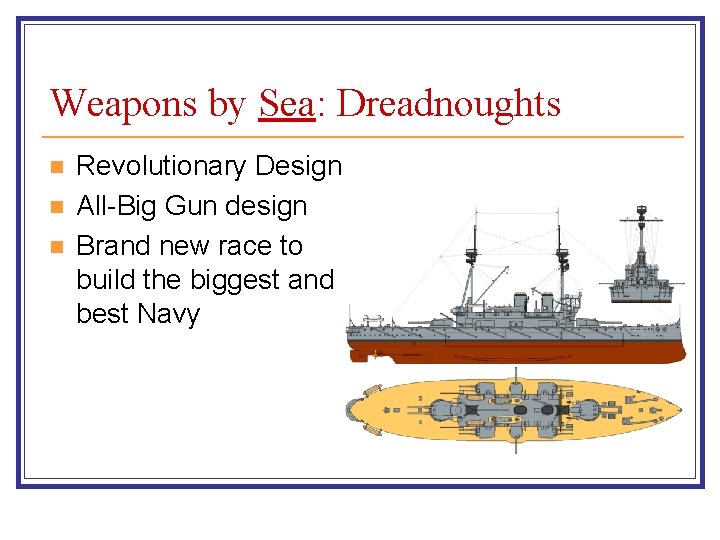 Weapons by Sea: Dreadnoughts n n n Revolutionary Design All-Big Gun design Brand new