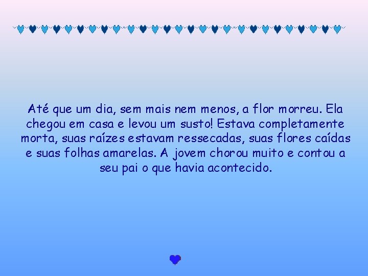 Até que um dia, sem mais nem menos, a flor morreu. Ela chegou em