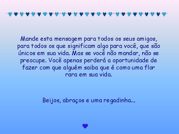 Mande esta mensagem para todos os seus amigos, para todos os que significam algo
