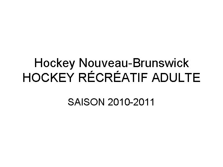 Hockey Nouveau-Brunswick HOCKEY RÉCRÉATIF ADULTE SAISON 2010 -2011 