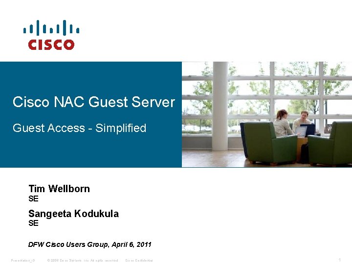 Cisco NAC Guest Server Guest Access - Simplified Tim Wellborn SE Sangeeta Kodukula SE