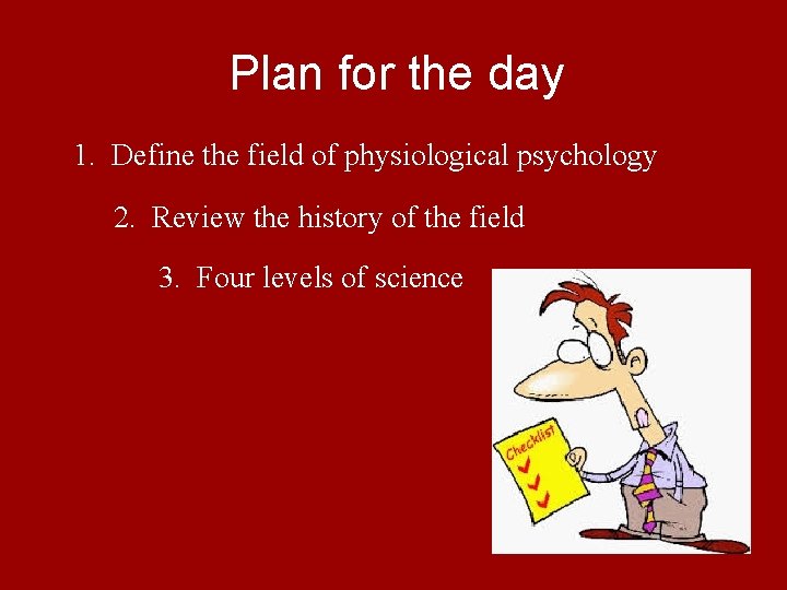 Plan for the day 1. Define the field of physiological psychology 2. Review the