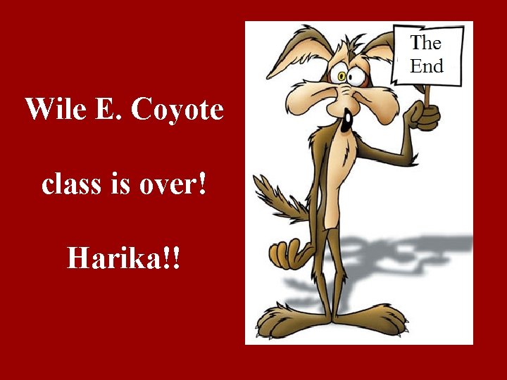 Wile E. Coyote class is over! Harika!! 