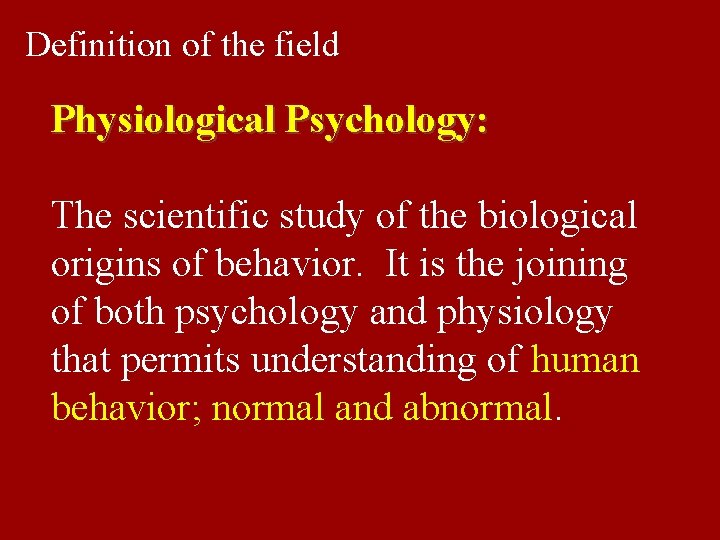 Definition of the field Physiological Psychology: The scientific study of the biological origins of