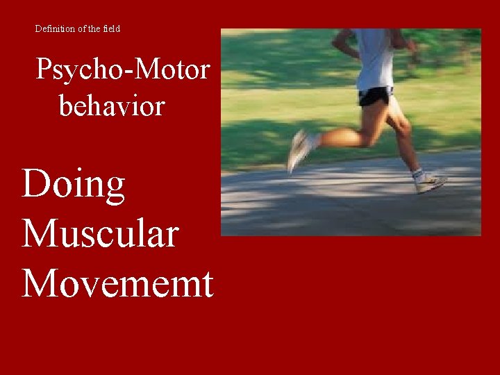 Definition of the field Psycho-Motor behavior Doing Muscular Movememt 