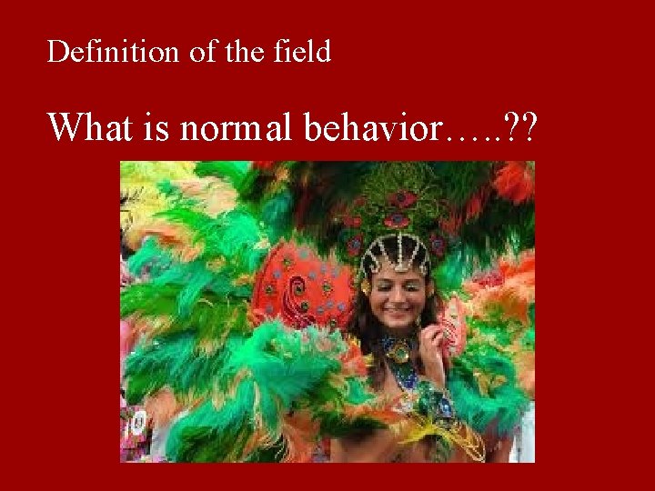 Definition of the field What is normal behavior…. . ? ? 
