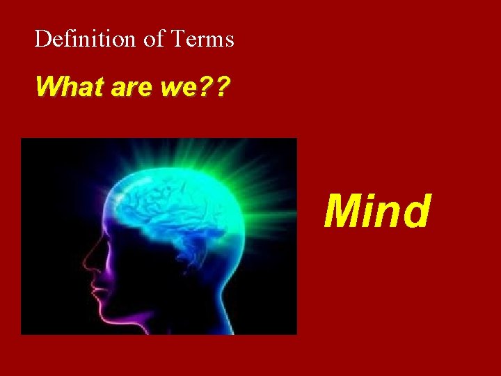 Definition of Terms What are we? ? Mind 