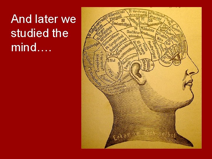 And later we studied the mind…. 