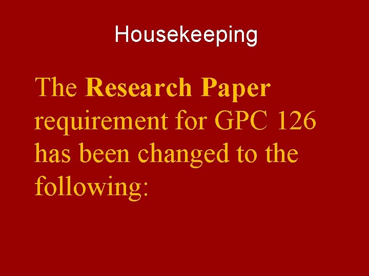 Housekeeping The Research Paper requirement for GPC 126 has been changed to the following: