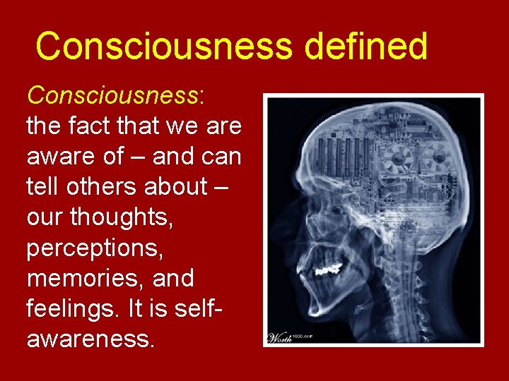 Consciousness defined Consciousness: the fact that we are aware of – and can tell