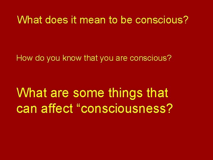 What does it mean to be conscious? How do you know that you are