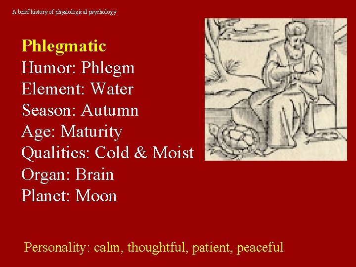 A brief history of physiological psychology Phlegmatic Humor: Phlegm Element: Water Season: Autumn Age: