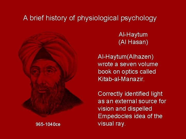 A brief history of physiological psychology Al-Haytum (Al Hasan) Al-Haytum(Alhazen) wrote a seven volume