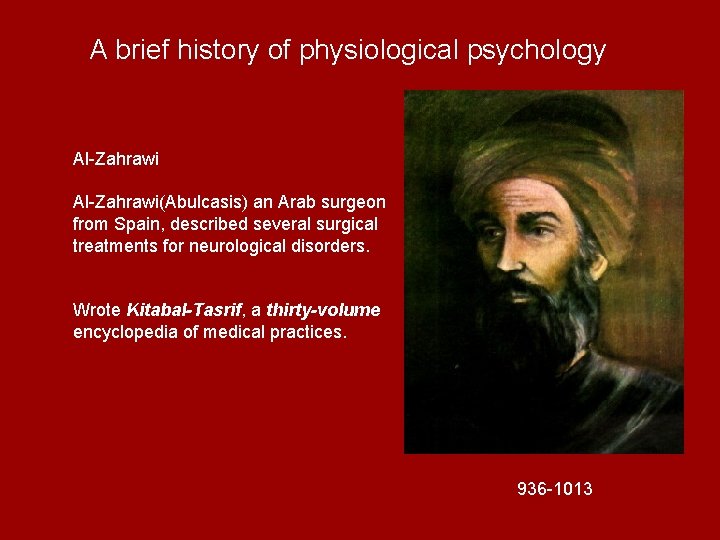 A brief history of physiological psychology Al-Zahrawi(Abulcasis) an Arab surgeon from Spain, described several
