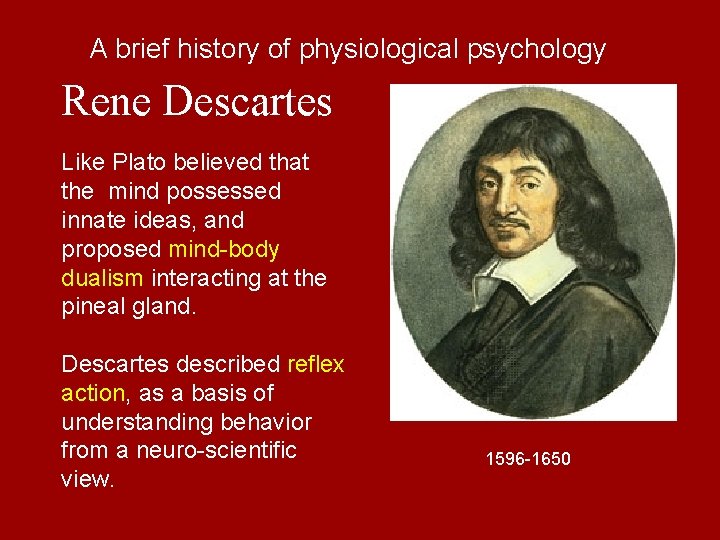 A brief history of physiological psychology Rene Descartes Like Plato believed that the mind