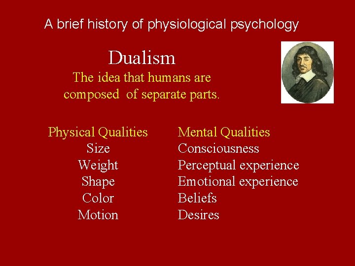 A brief history of physiological psychology Dualism The idea that humans are composed of