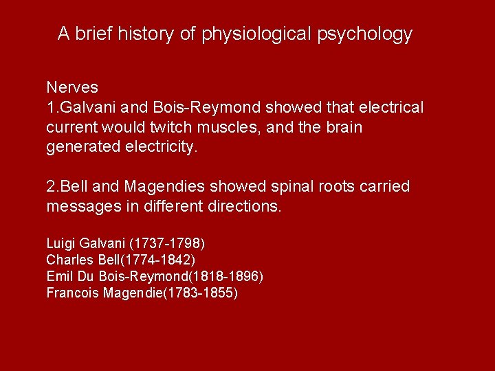 A brief history of physiological psychology Nerves 1. Galvani and Bois-Reymond showed that electrical