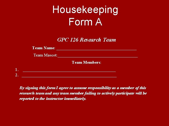 Housekeeping Form A GPC 126 Research Team Name: ___________________ Team Mascot: ___________________ Team Members: