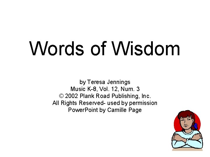 Words of Wisdom by Teresa Jennings Music K-8, Vol. 12, Num. 3 © 2002