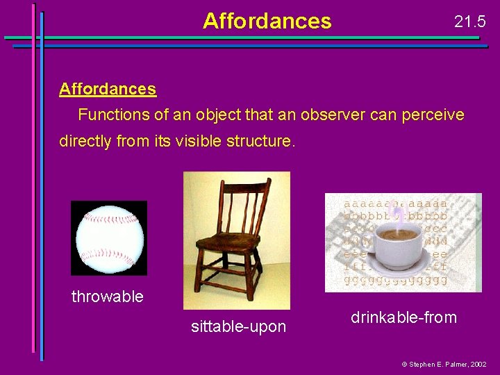 Affordances 21. 5 Affordances Functions of an object that an observer can perceive directly