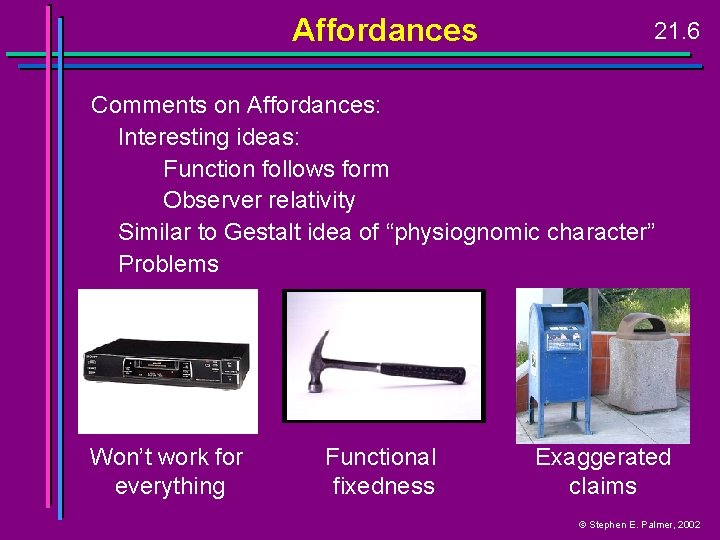 Affordances 21. 6 Comments on Affordances: Interesting ideas: Function follows form Observer relativity Similar