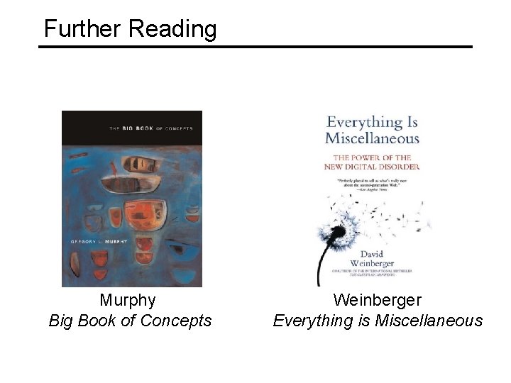 Further Reading Murphy Big Book of Concepts Weinberger Everything is Miscellaneous 