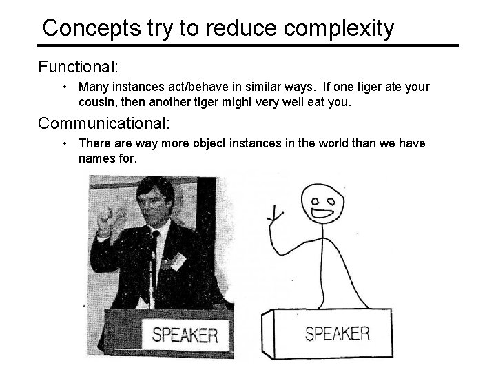 Concepts try to reduce complexity Functional: • Many instances act/behave in similar ways. If