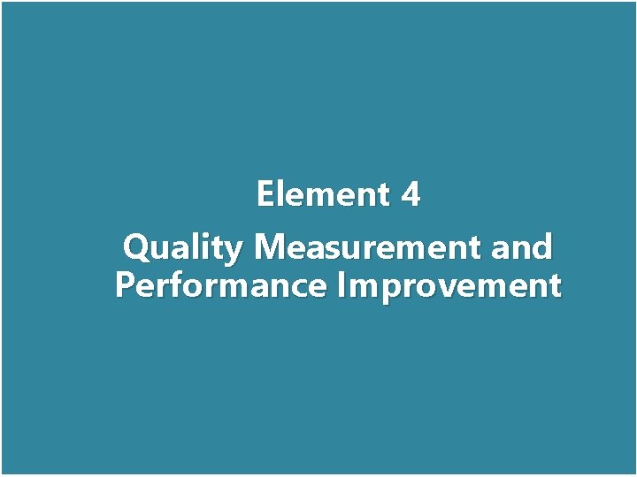 Element 4 Quality Measurement and Performance Improvement 41 