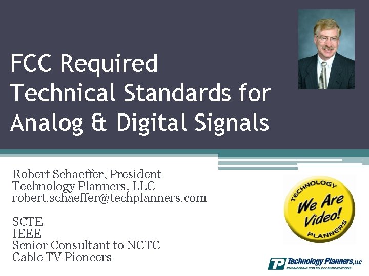 FCC Required Technical Standards for Analog & Digital Signals Robert Schaeffer, President Technology Planners,