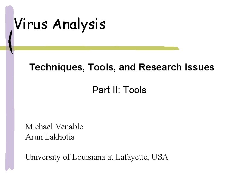 Virus Analysis Techniques, Tools, and Research Issues Part II: Tools Michael Venable Arun Lakhotia