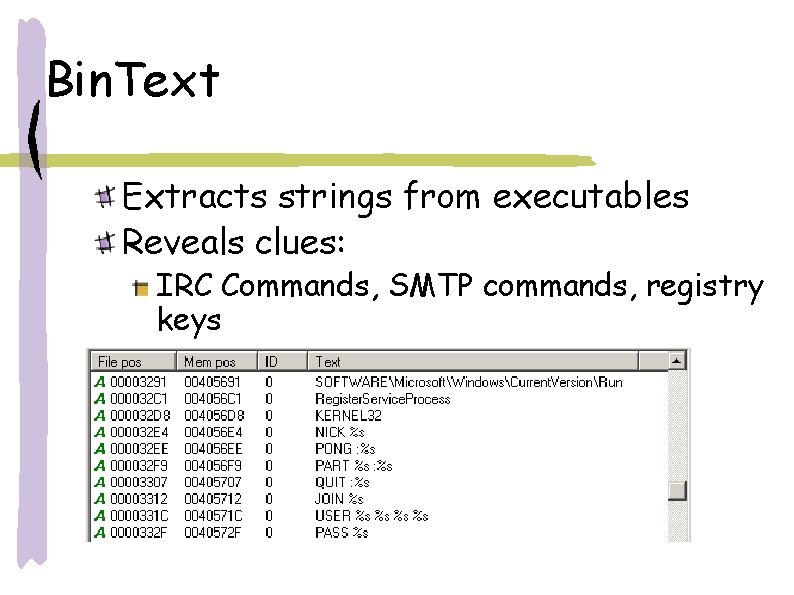 Bin. Text Extracts strings from executables Reveals clues: IRC Commands, SMTP commands, registry keys