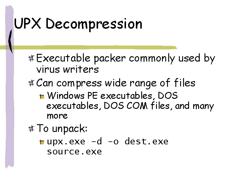 UPX Decompression Executable packer commonly used by virus writers Can compress wide range of