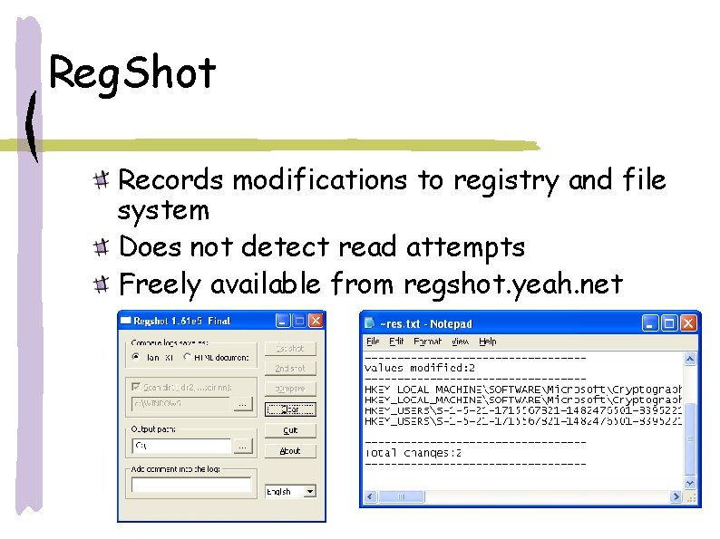 Reg. Shot Records modifications to registry and file system Does not detect read attempts