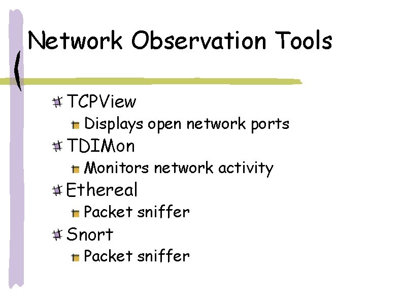 Network Observation Tools TCPView Displays open network ports TDIMon Monitors network activity Ethereal Packet