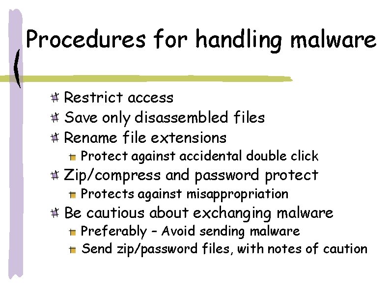 Procedures for handling malware Restrict access Save only disassembled files Rename file extensions Protect