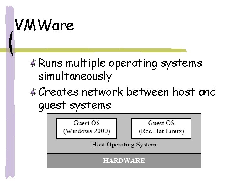 VMWare Runs multiple operating systems simultaneously Creates network between host and guest systems 